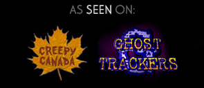 As seen on Creepy Canada and Ghost Trackers on YTV!