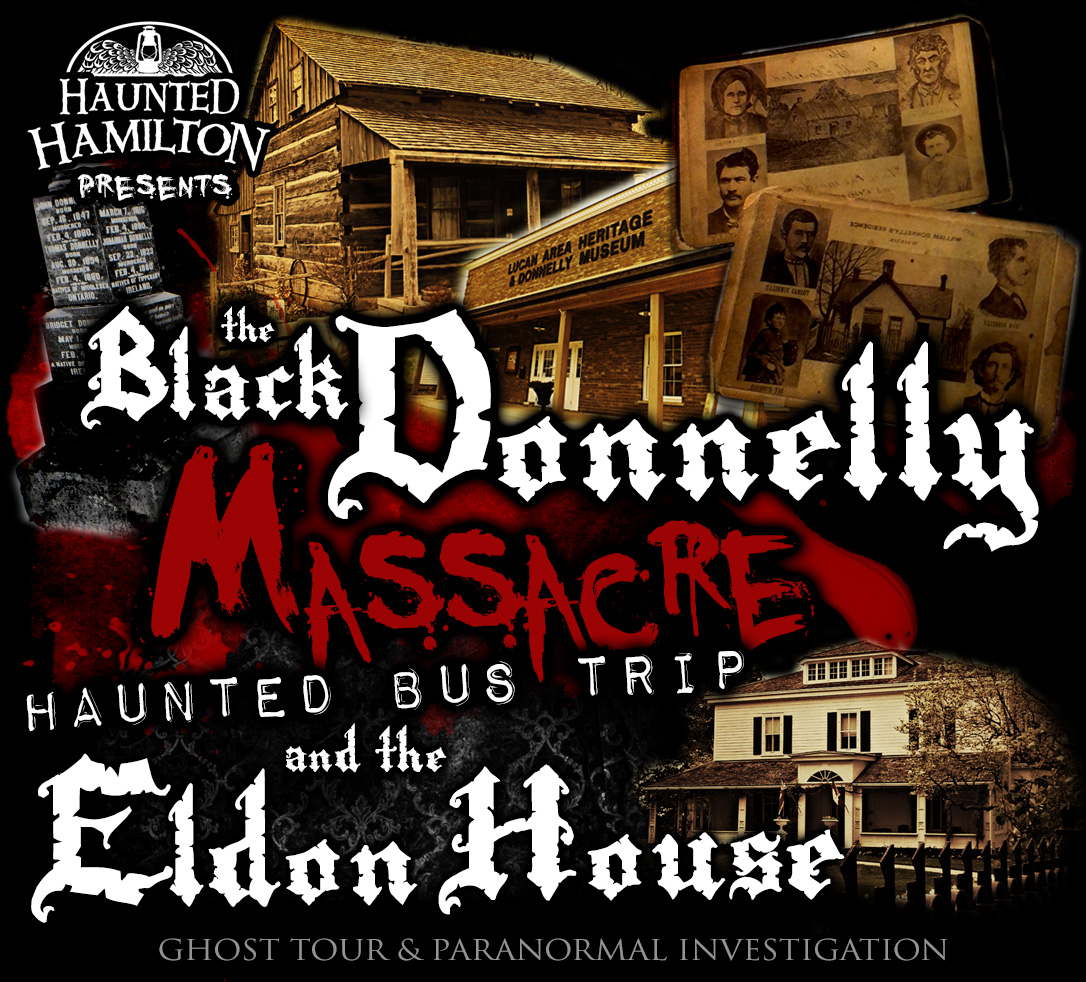 .:: The Black Donnelly Massacre Haunted Bus Trip with an Evening Ghost Tour & Investigation at the Eldon House in London, Ontario // Presented by Haunted-Hamilton ::.